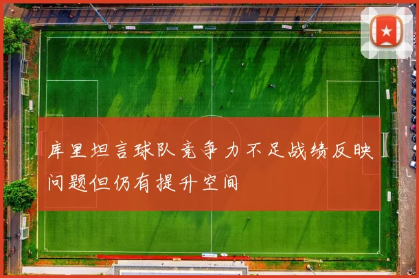库里坦言球队竞争力不足战绩反映问题但仍有提升空间
